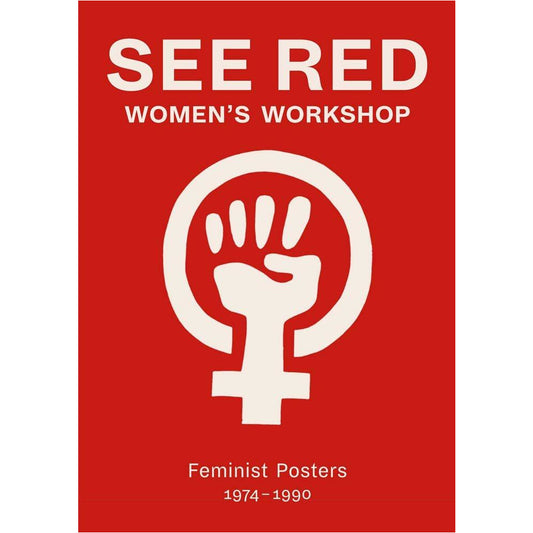 See Red Women's Workshop - Feminist Posters 1974-1990