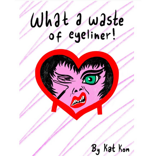 What A Waste Of Eyeliner Zine by Kat Kon