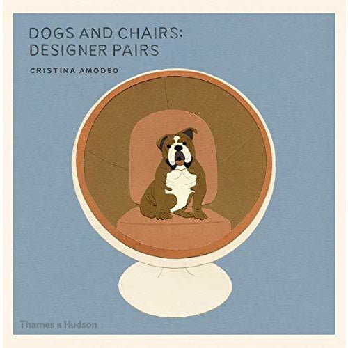 Copy of Dogs and Chairs: Designer Pairs by Cristina Amodeo. Cover shows a white bubble chair and a bulldog against a blue background all in an illustation style.
